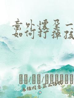 意外怀孕一个月如何打掉孩子