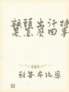 额头出汗特别多是怎么回事啊