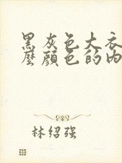 黑灰色大衣配什么颜色的内搭最好看