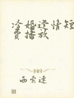 冷婚逢情短剧免费播放