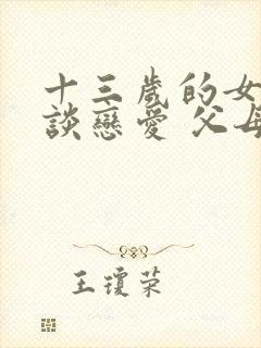 十三岁的女儿在谈恋爱 父母怎么办