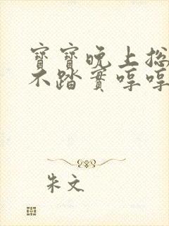 宝宝晚上总是睡不踏实哼哼唧唧