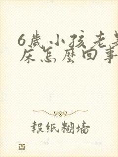 6岁小孩老是尿床怎么回事