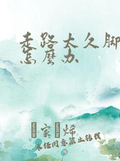 走路太久脚掌痛怎么办