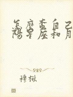 怎么查自己的太阳星座和月亮星座