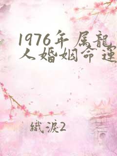 1976年属龙人婚姻命运是怎样