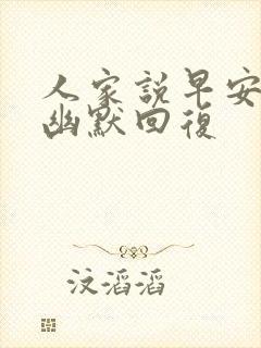 人家说早安怎么幽默回复