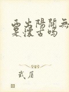 西出阳关无故人是怀古吗