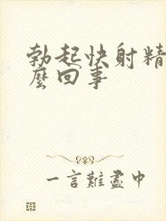 勃起快射精快怎么回事