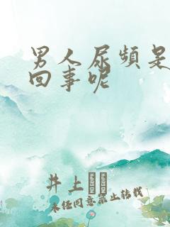 男人尿频是怎么回事呢