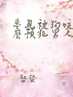 梦见被狗咬是什么预兆男人