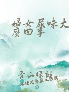 妇女尿味大是怎么回事