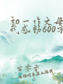 初一作文母爱让我感动600字五篇