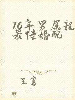 76年男属龙人最佳婚配
