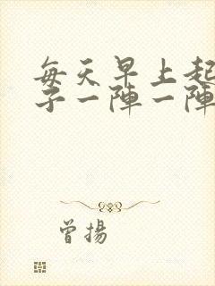 每天早上起床肚子一阵一阵的痛