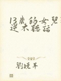 13岁的女儿叛逆不听话