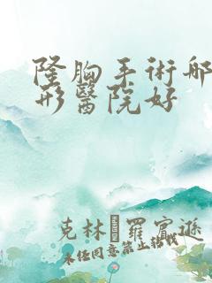 隆胸手术哪个整形医院好