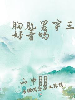 胸肌男穿三角裤好看吗