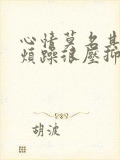 心情莫名其妙很烦躁很压抑怎么回事