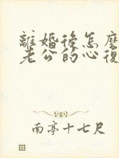 离婚后怎么挽回老公的心复婚