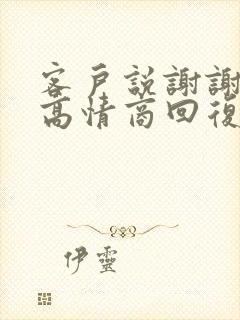 客户说谢谢怎么高情商回复