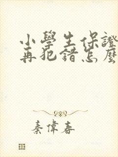 小学生保证书不再犯错怎么写