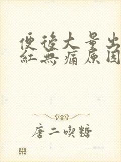 便后大量出血鲜红无痛原因