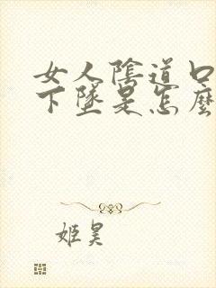 女人阴道口肿胀下坠是怎么回事