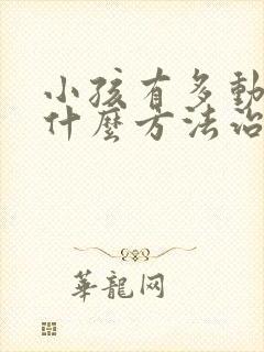 小孩有多动症用什么方法治疗好