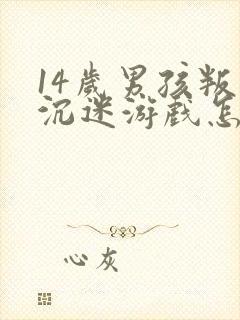 14岁男孩叛逆沉迷游戏怎么办