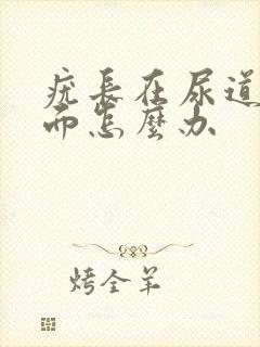 疣长在尿道口里面怎么办