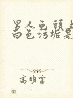 男人龟 头上有白色污垢是什么