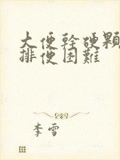 大便干硬颗粒状排便困难