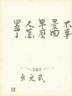 男人早晨不勃起了怎么回事