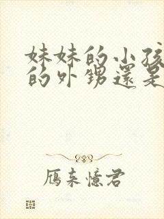 妹妹的小孩是我的外甥还是侄子