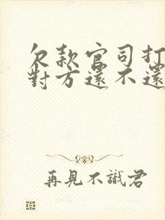 欠款官司打赢了对方还不还钱咋办