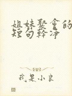 姐妹聚会的文案短句干净