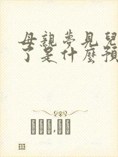 母亲梦见儿子死了是什么预兆