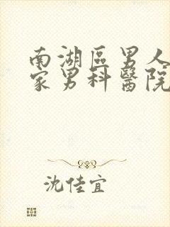 南湖区男人去哪家男科医院好