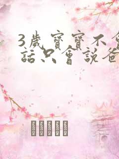 3岁宝宝不会说话只会说爸爸妈妈怎么办