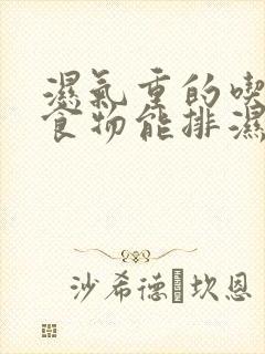 湿气重的吃什么食物能排湿呢