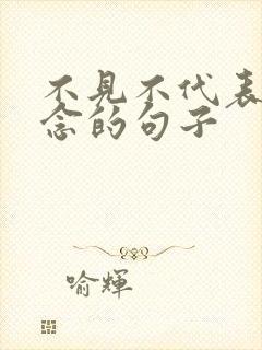 不见不代表不想念的句子