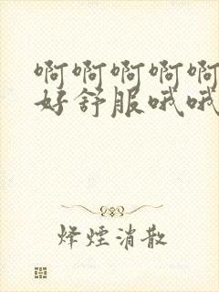 啊啊啊啊啊啊啊好舒服哦哦哦啊啊啊要高潮了