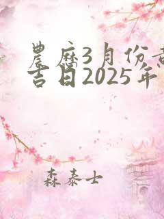 农历3月份黄道吉日2025年