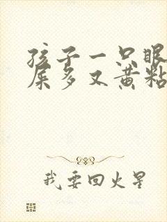 孩子一只眼睛眼屎多又黄粘稠