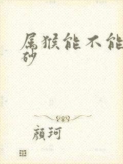 属猴能不能带朱砂