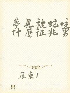 梦见被蛇咬了是什么征兆男人梦见蛇咬了