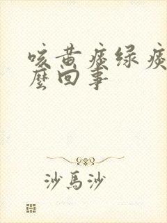 咳黄痰绿痰是怎么回事