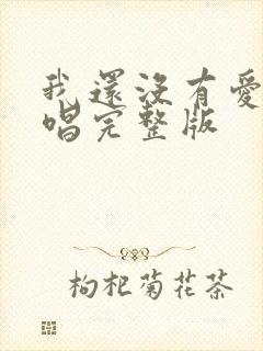 我还没有爱够原唱完整版