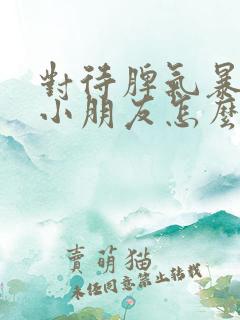 对待脾气暴躁的小朋友怎么办